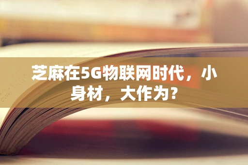 芝麻在5G物联网时代，小身材，大作为？