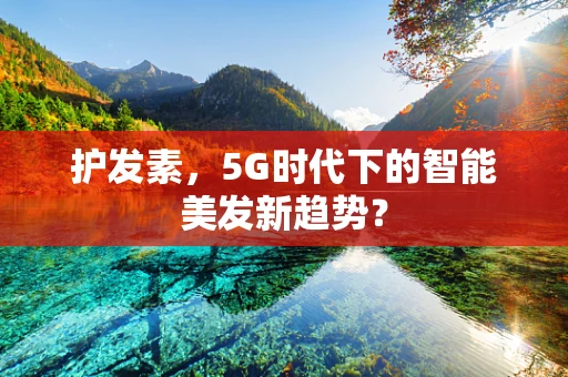 护发素，5G时代下的智能美发新趋势？