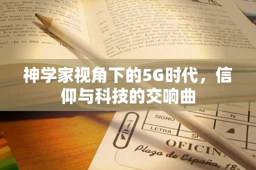 神学家视角下的5G时代，信仰与科技的交响曲