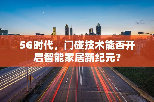 5G时代，门碰技术能否开启智能家居新纪元？