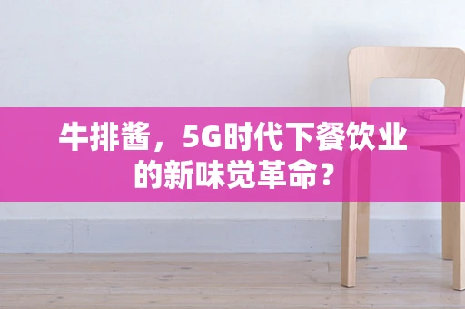 牛排酱，5G时代下餐饮业的新味觉革命？