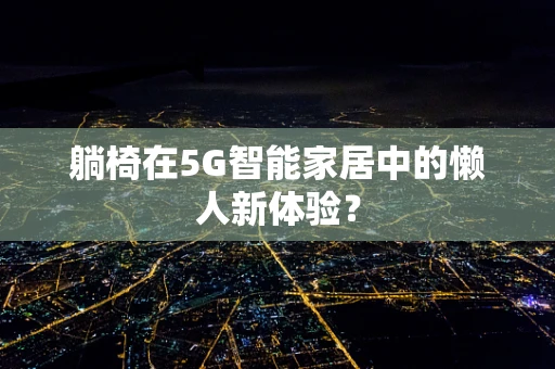 躺椅在5G智能家居中的懒人新体验？