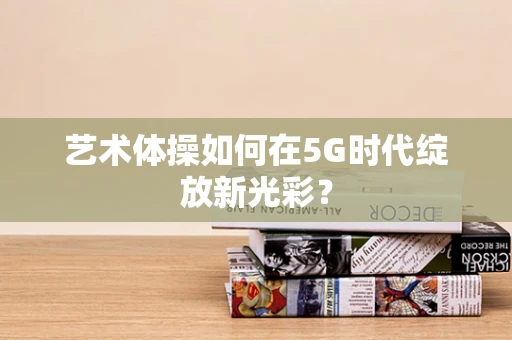 艺术体操如何在5G时代绽放新光彩？