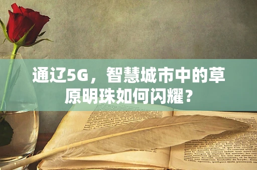 通辽5G，智慧城市中的草原明珠如何闪耀？
