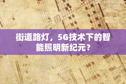 街道路灯，5G技术下的智能照明新纪元？