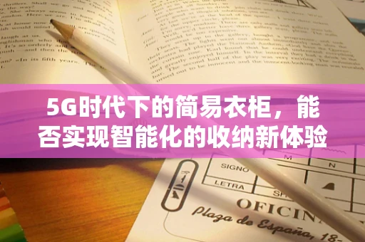 5G时代下的简易衣柜，能否实现智能化的收纳新体验？