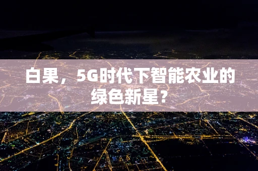 白果，5G时代下智能农业的绿色新星？