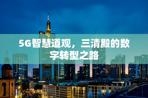 5G智慧道观，三清殿的数字转型之路