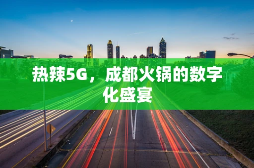 热辣5G，成都火锅的数字化盛宴