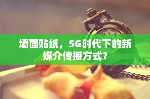 墙面贴纸，5G时代下的新媒介传播方式？