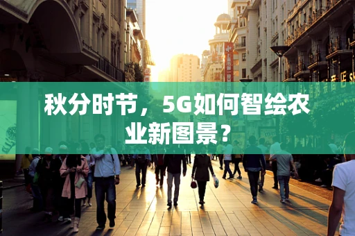 秋分时节，5G如何智绘农业新图景？