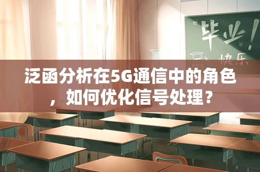 泛函分析在5G通信中的角色，如何优化信号处理？