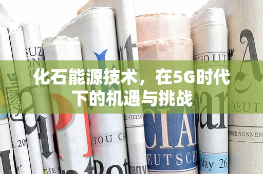 化石能源技术，在5G时代下的机遇与挑战