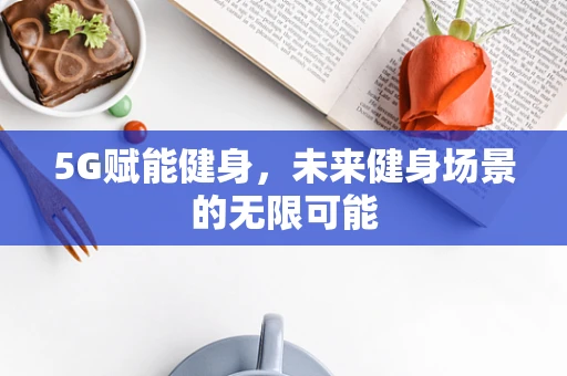 5G赋能健身，未来健身场景的无限可能