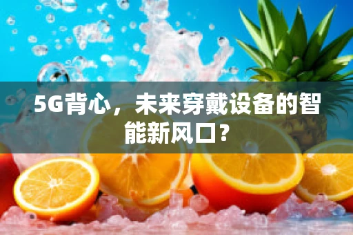 5G背心，未来穿戴设备的智能新风口？