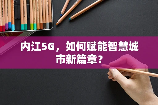 内江5G，如何赋能智慧城市新篇章？