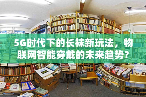 5G时代下的长袜新玩法，物联网智能穿戴的未来趋势？