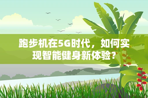 跑步机在5G时代，如何实现智能健身新体验？