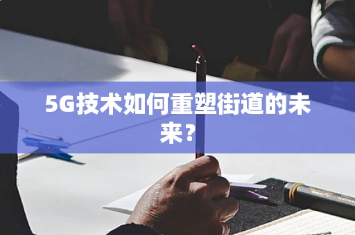 5G技术如何重塑街道的未来？