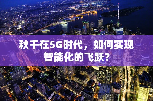 秋千在5G时代，如何实现智能化的飞跃？