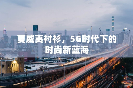夏威夷衬衫，5G时代下的时尚新蓝海