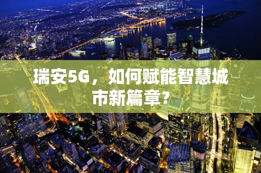瑞安5G，如何赋能智慧城市新篇章？