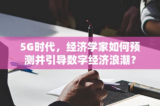 5G时代，经济学家如何预测并引导数字经济浪潮？
