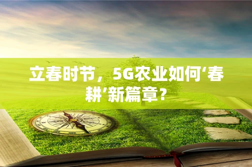 立春时节，5G农业如何‘春耕’新篇章？