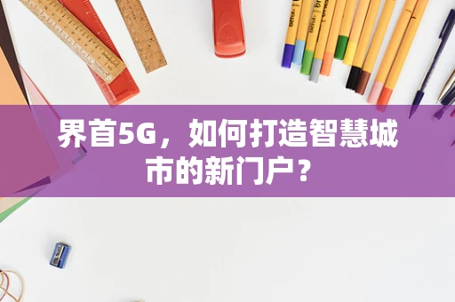 界首5G，如何打造智慧城市的新门户？