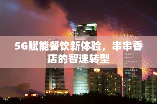 5G赋能餐饮新体验，串串香店的智速转型