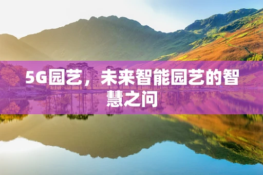 5G园艺，未来智能园艺的智慧之问
