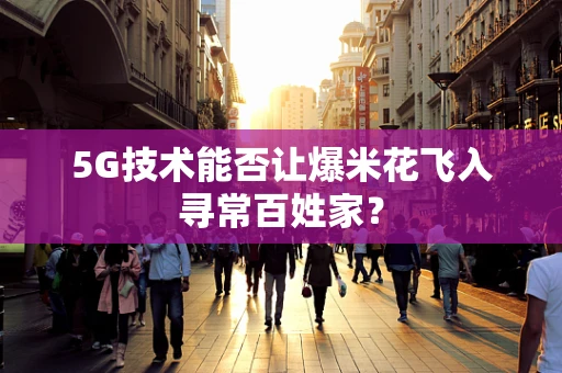 5G技术能否让爆米花飞入寻常百姓家？