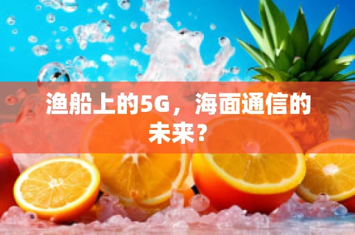 渔船上的5G，海面通信的未来？