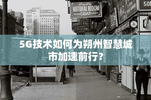 5G技术如何为朔州智慧城市加速前行？