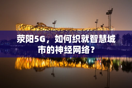 荥阳5G，如何织就智慧城市的神经网络？