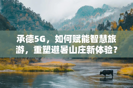 承德5G，如何赋能智慧旅游，重塑避暑山庄新体验？