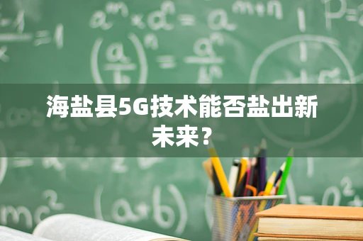 海盐县5G技术能否盐出新未来？