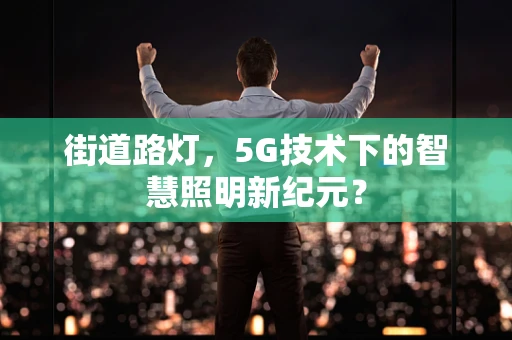 街道路灯，5G技术下的智慧照明新纪元？