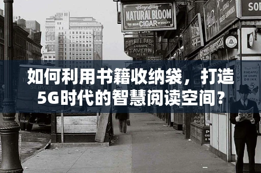 如何利用书籍收纳袋，打造5G时代的智慧阅读空间？