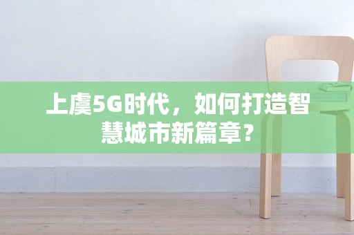 上虞5G时代，如何打造智慧城市新篇章？