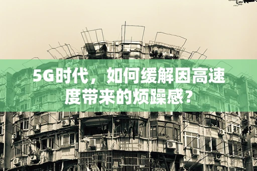 5G时代，如何缓解因高速度带来的烦躁感？