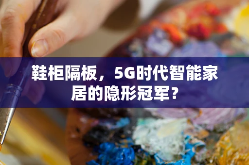鞋柜隔板，5G时代智能家居的隐形冠军？