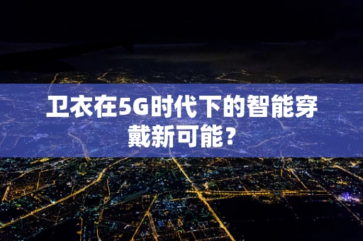 卫衣在5G时代下的智能穿戴新可能？