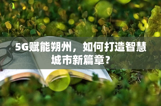 5G赋能朔州，如何打造智慧城市新篇章？