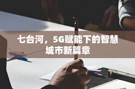 七台河，5G赋能下的智慧城市新篇章