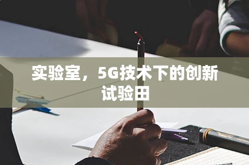 实验室，5G技术下的创新试验田