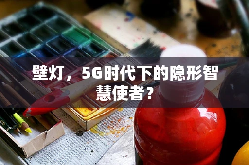 壁灯，5G时代下的隐形智慧使者？