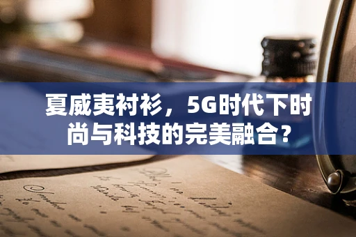 夏威夷衬衫，5G时代下时尚与科技的完美融合？